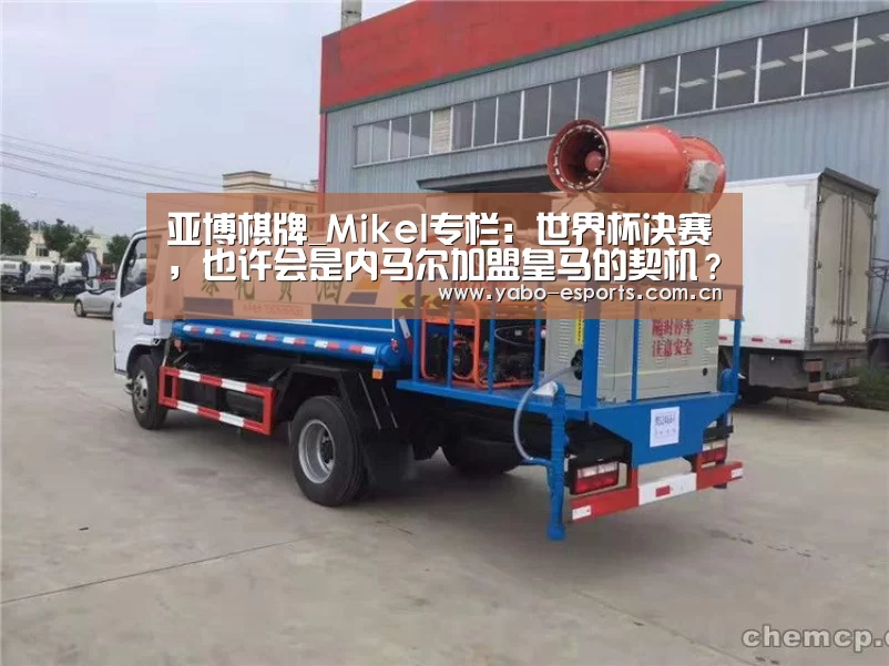 亚博棋牌_Mikel专栏：世界杯决赛，也许会是内马尔加盟皇马的契机？