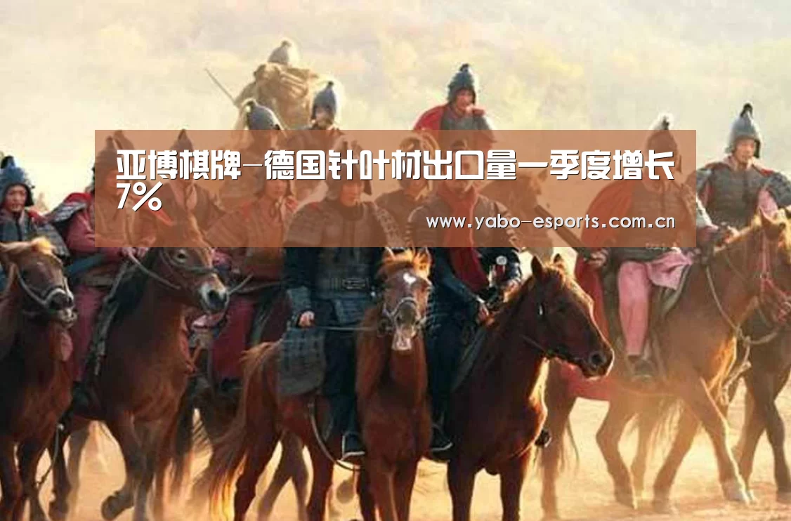 亚博棋牌-德国针叶材出口量一季度增长7%(图3) 亚博娱乐