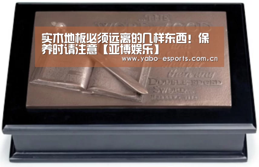 实木地板必须远离的几样东西!保养时请注意【亚博娱乐】(图2) 亚博娱乐