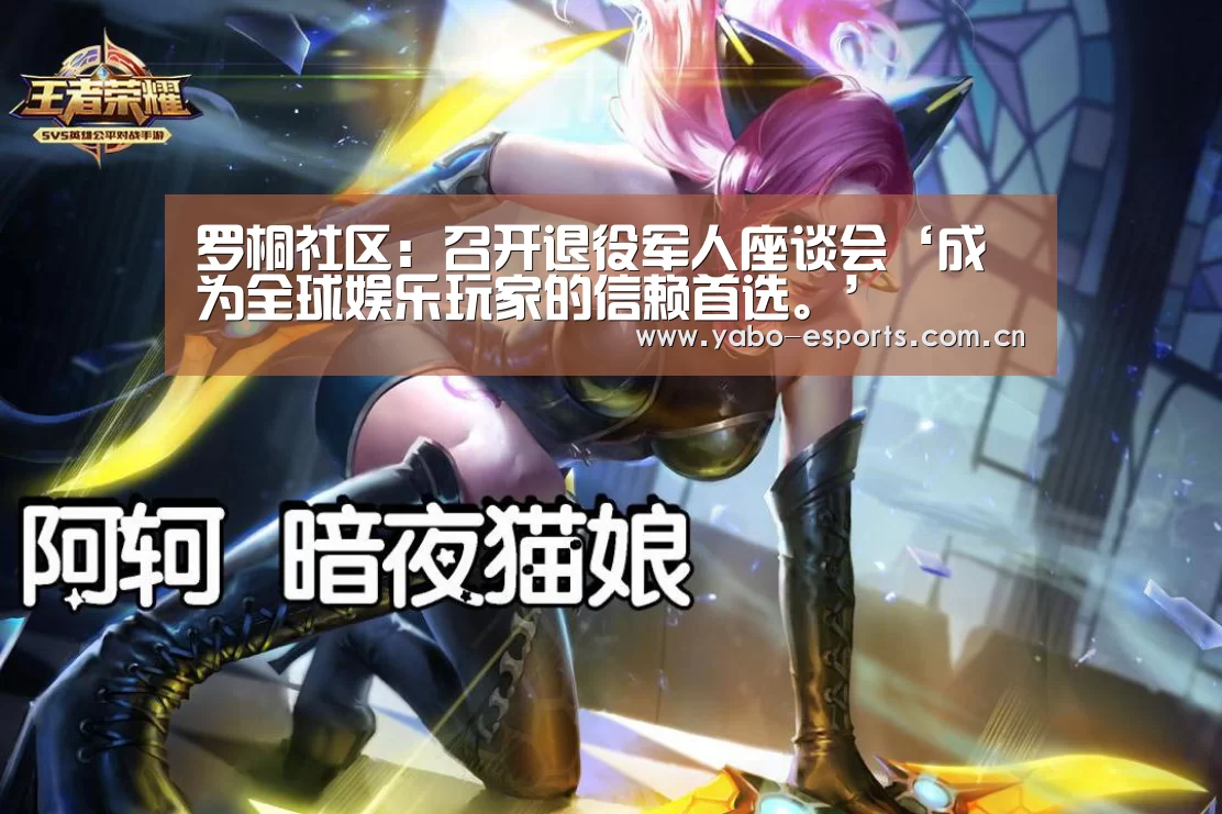 罗桐社区：召开退役军人座谈会‘成为全球娱乐玩家的信赖首选。’