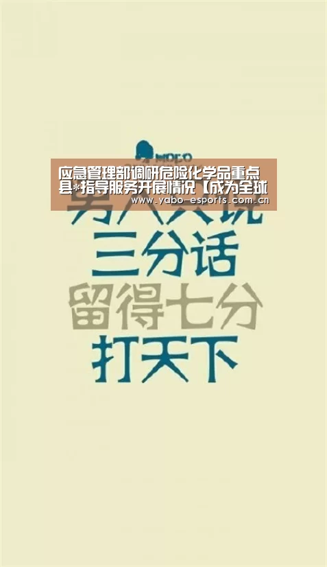应急管理部调研危险化学品重点县*指导服务开展情况【成为全球娱乐玩家的信赖首选。】(图3) 亚博棋牌