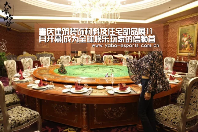 重庆建筑装饰材料及住宅部品展11月开幕|成为全球娱乐玩家的信赖首选。(图3) 成为全球娱乐玩家的信赖首选。
